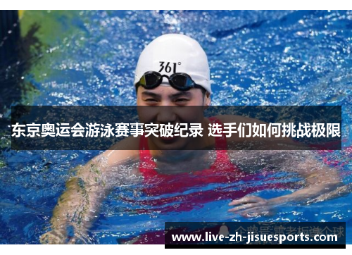 东京奥运会游泳赛事突破纪录 选手们如何挑战极限